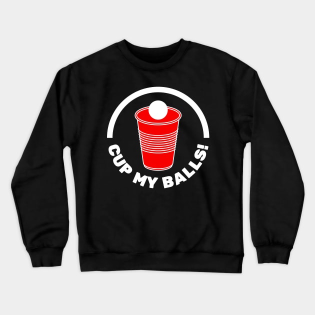 Cup My Balls! | Humourous Beer Pong Phrase and Red Cup Crewneck Sweatshirt by FantasySportsSpot